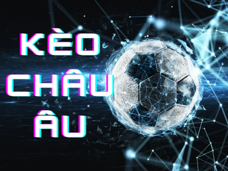 Cách bắt kèo cá cược châu Âu bất bại