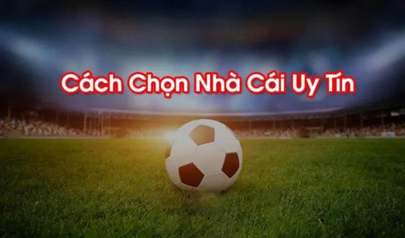 Chú ý lựa chọn nhà cái một cách thông minh