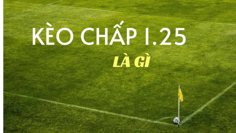 Thế nào là kèo chấp 1.25?