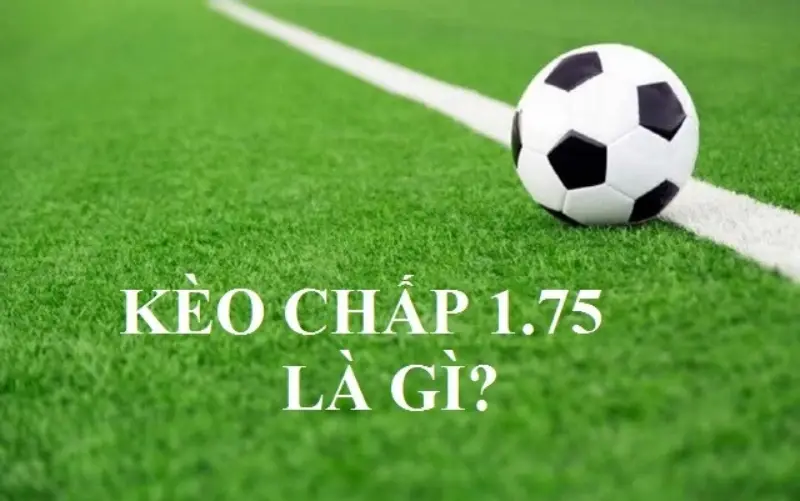 Thế nào là kèo chấp 1.75?