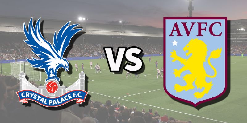 Soi kèo trận Crystal Palace gặp Aston Villa